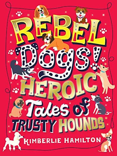 Cover of Rebel Dogs! Heroic Tales of Trusty Hounds