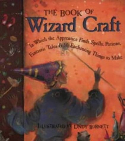 Cover of The Book of Wizard Craft In which the Apprentice Finds Spells, Potions, Fantastic Tales & 50 Enchanting Things to Make