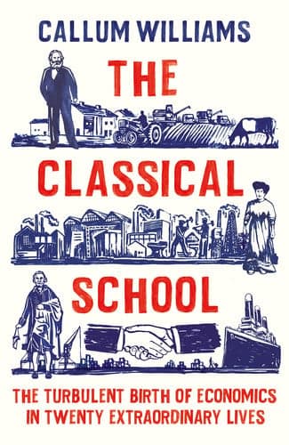 Cover of The Classical School The Turbulent Birth of Economics in Twenty Extraordinary Lives