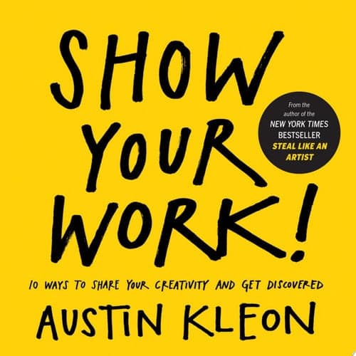 Cover of Show Your Work! 10 Ways to Share Your Creativity and Get Discovered