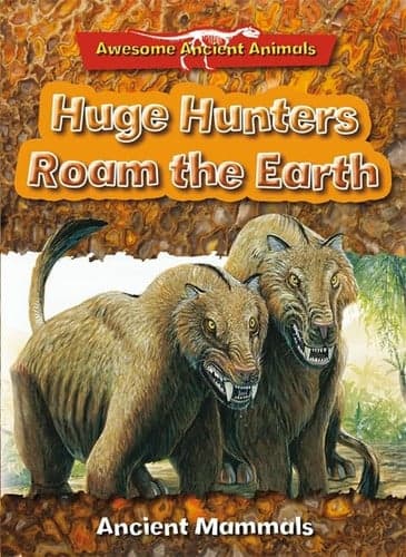 Cover of Huge Hunters Roam the Earth Ancient mammals